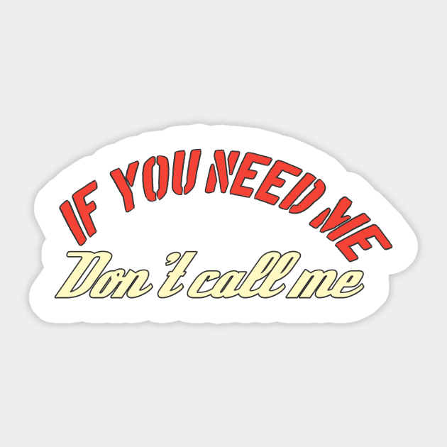 If You need Me Don't Call Me Sticker by ComeBacKids